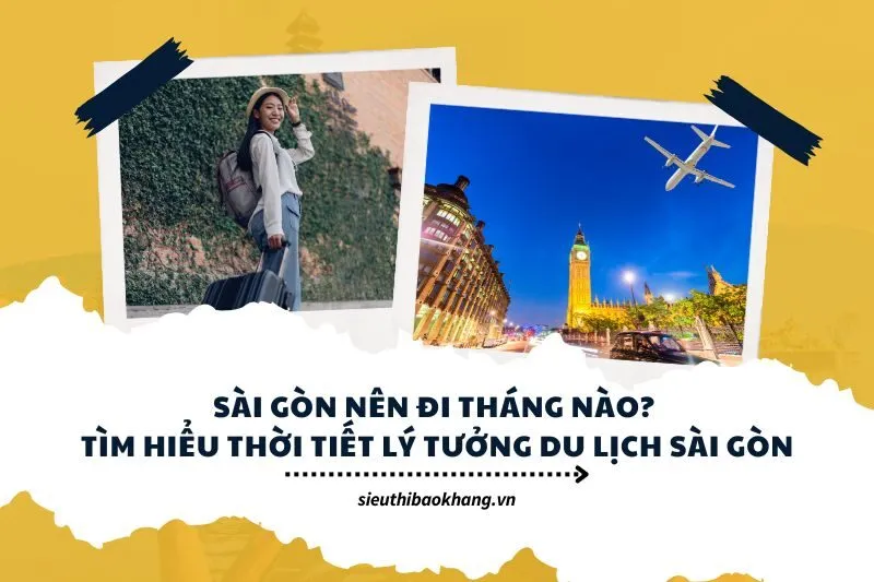 Sài Gòn nên đi tháng nào? Tìm hiểu thời tiết lý tưởng du lịch Sài Gòn