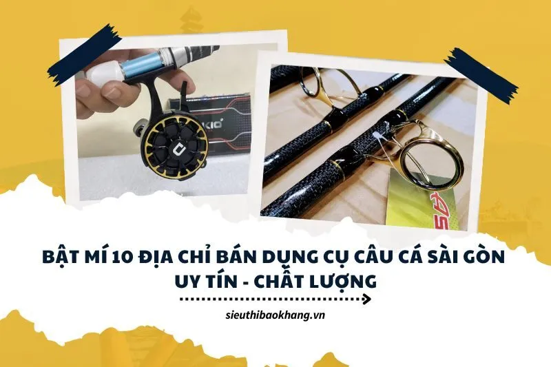 Bật mí 10 địa chỉ bán dụng cụ câu cá Sài Gòn uy tín, chất lượng