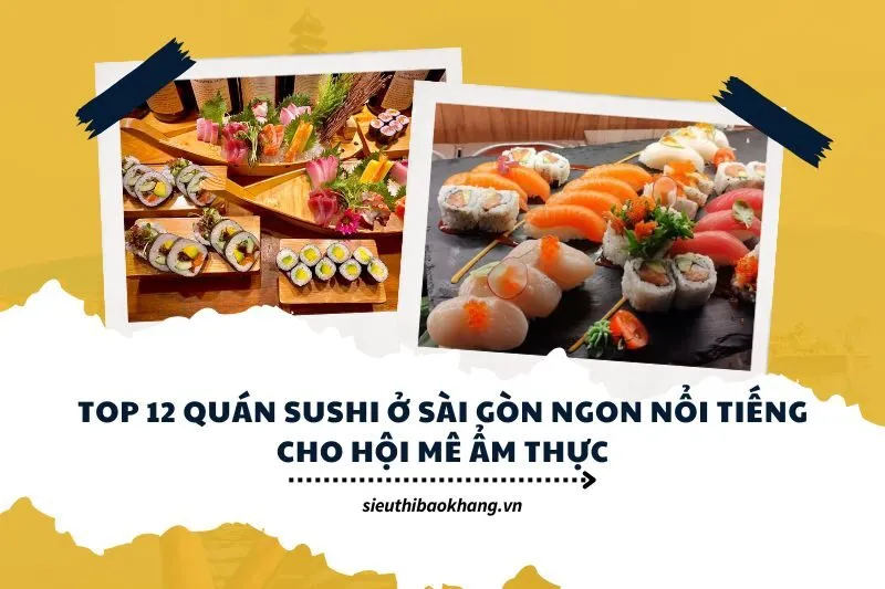 Top 12 Quán Sushi Ở Sài Gòn Ngon Nổi Tiếng Cho Hội Mê Ẩm Thực
