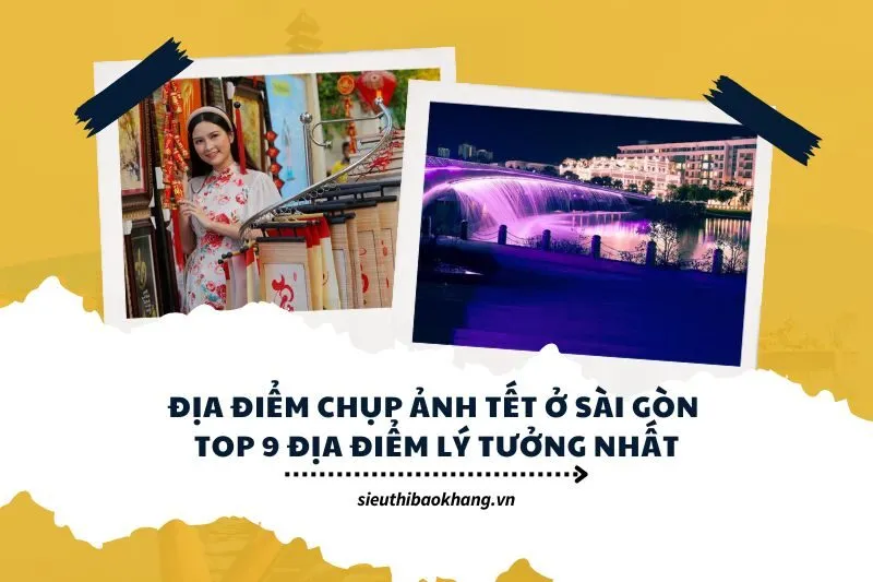 Địa điểm chụp ảnh Tết ở Sài Gòn: Top 9 địa điểm lý tưởng nhất