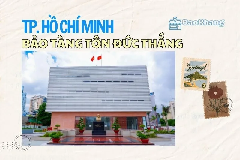 Bảo tàng Tôn Đức Thắng 2025 – Hành trình khám phá lịch sử đầy cảm hứng